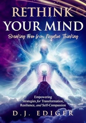 Rethink Your Mind: Breaking Free from Negative Thinking:... - Ediger, D.J.