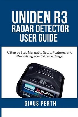 Uniden R3 Radar Detector User Guide: A Step by Step Manual to Setup, Features, a