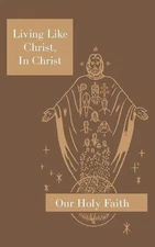 LIVING LIKE CHRIST, IN CHRIST: OUR HOLY FAITH SERIES By Sister M. Eugene NEW
