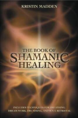 The Book of Shamanic Healing - Paperback By Madden, Kristin - GOOD