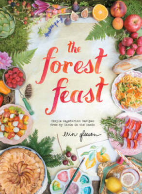 The Forest Feast: Simple Vegetarian Recipes from My Cabin  - VERY GOOD