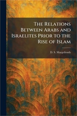 The Relations Between Arabs and Israelites Prior to the Rise of Islam (Paperback