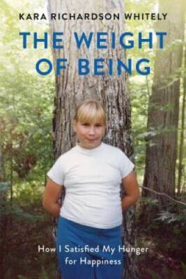The Weight of Being: How I Satisfied My Hunger for Happiness - Paperback - GOOD