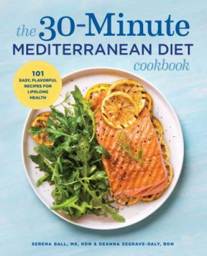 The 30-Minute Mediterranean Diet Cookbook: 101 Easy, Flavorful Recipes fo - GOOD