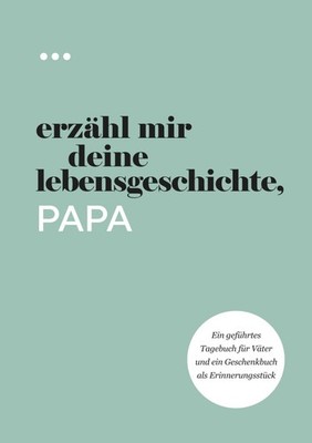 Erzähl mir deine Lebensgeschichte, Papa: Ein geführtes Tagebuch für Väte...