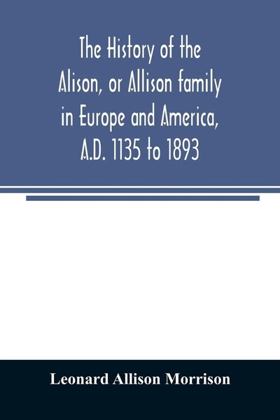 Leonard Allison Morrison | The History Of The Alison, Or Allison Family In...-image