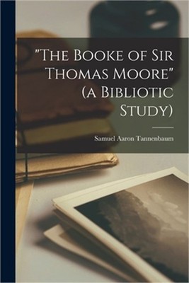 The Booke of Sir Thomas Moore (a Bibliotic Study) (Paperback or Softback)