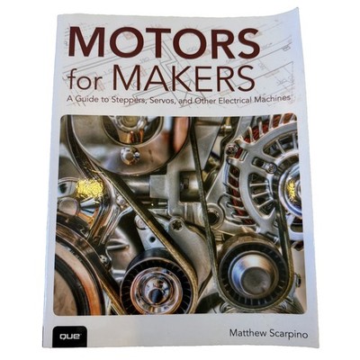 Motors for Makers: A Guide to Steppers, Servos, and Other Electrical Machine...