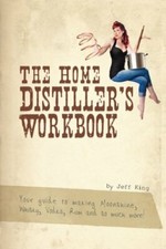 The Home Distiller's Workbook: Your guide to making Moonshine, ... by King, Jeff