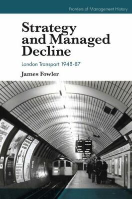 Strategy and Managed Decline : London Transport 1948-87, Hardcover by Fowler,...