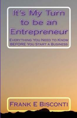 It's My Turn to Be an Entrepreneur : Everything You Need to Know Before You S...