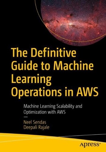 The Definitive Guide to Machine Learning Operations in AWS - 9798868810756