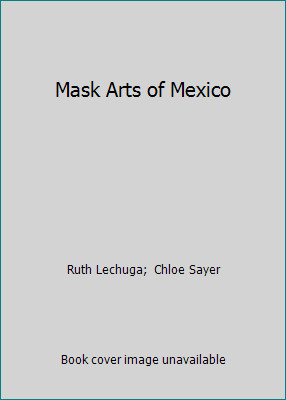 Mask Arts of Mexico by Ruth Lechuga;  Chloe Sayer