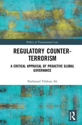 Regulatory Counter-Terrorism: A Critical Appraisal of Proactive Global Governanc