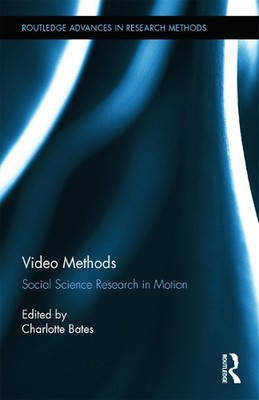 Video Methods: Social Science Research in Motion by Charlotte Bates (English) Ha