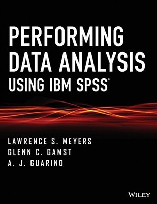PERFORMING DATA ANALYSIS USING IBM SPSS By Lawrence S. Meyers & Glenn C. Gamst