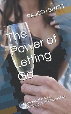 The Power of Letting Go: Mastering the Art of Forgetting for a Balanced Life by 
