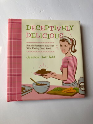 Deceptively Delicious : Simple Secrets to Get Your Kids Eating Good Food by...