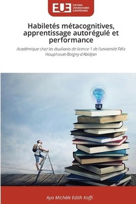 Habilets mtacognitives, apprentissage autorgul et performance by Aya Mich?le Edi