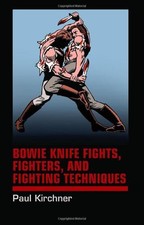 Bowie Knife Fights, Fighters, and Fighting Techniques - Kirchner, Paul