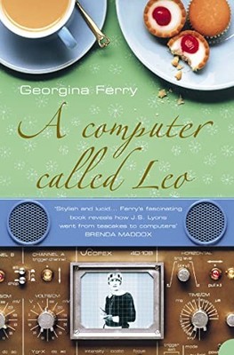 A COMPUTER CALLED LEO: Lyons Tea Shops and the world's first by Ferry 1841151866