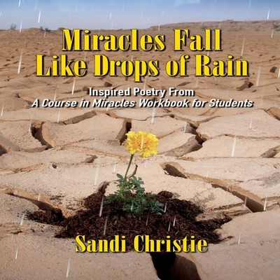 Miracles Fall Like Drops of Rain Inspired poetry from A Course in