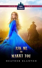 Ask Me to Marry You: Two Christian Historical Western Romances by Heather Blanto