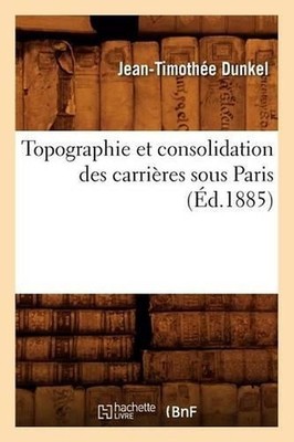 Topographie Et Consolidation Des Carrires Sous Paris (d.1885) by Jean-Timoth?e D