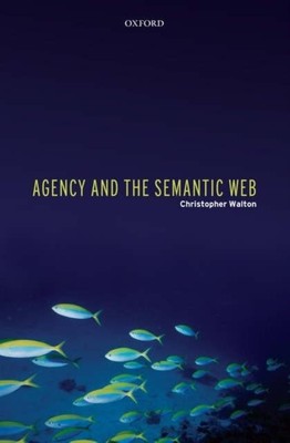 Agentur und das Semantic Web von Walton, Christopher (Zentrum für intelligentes System