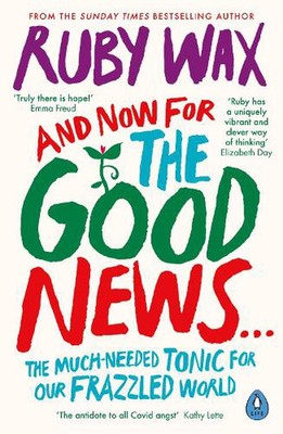 And Now For The Good News...: The much-needed tonic for our frazzled world by Ru
