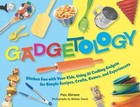 Gadgetology : Kitchen Fun with Your Kids, Using 35 Cooking Gadgets for Simple Recipes, Crafts, Games, and Experiments by Pam Abrams (2007, Spiral)