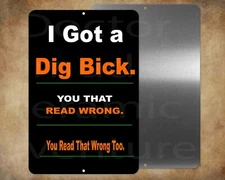Funny I Got A Dig Bick  man cave bathroom humor  8" x 12" metal sign Made in USA