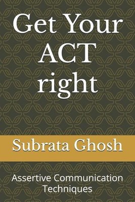 Get Your ACT right: Assertive Communication Techniques by Subrata Ghosh Paperbac