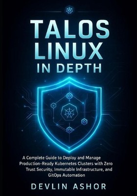 Talos Linux in Depth: A Complete Guide to Deploy and Manage Production-Ready Kub