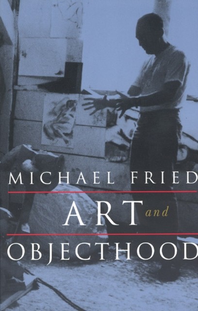 Art and Objecthood Essays and Reviews by Michael Fried (Paperback Book)