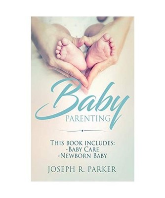 Baby Parenting: Newborn Baby, Baby Care. All you Need to Know About Infant and T