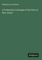 Nathaniel Lord Britton | A Preliminary Catalogue Of The Flora Of New Jersey