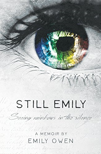 Still Emily: Seeing Rainbows in the Silence - Owen, Emily