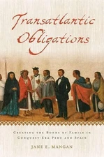 Transatlantic Obligations: Creating the Bonds of Family in Conquest-Era Peru and