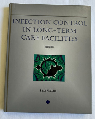 Infection Control in Long-Term Care Facilities by Philip W. Smith