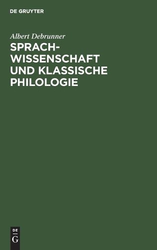 Albert Debrunner Sprachwissenschaft Und Klassische Philologie (Hardback)