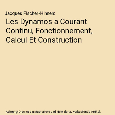 Les Dynamos a Courant Continu, Fonctionnement, Calcul Et Construction, Jacques F