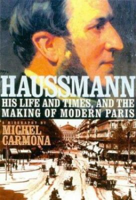 Haussmann His Life and Times and the Making of Modern Paris by Michel  Carmona 9781566634274|