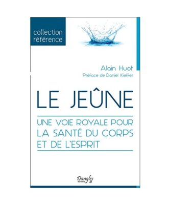 Le jeûne - Une voie royale pour la santé du corps et de l'esprit, Huot, Alain