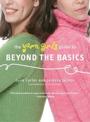 The Yarn Girls' Guide to Beyond the Basics Jordana, Carles, Julie