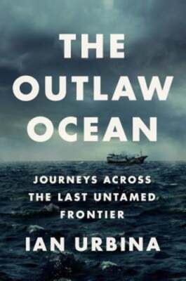 The Outlaw Ocean: Journeys Across the Last Untamed Frontier by Ian Urbina: Used