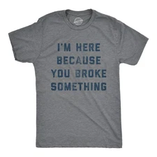 Mens I'm Here Because You Broke Something T Shirt Funny Car Mechanic Tee for
