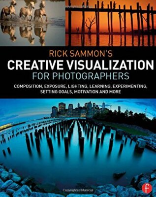 Rick Sammon's Creative Visualization: Composition, Exposure, Lig