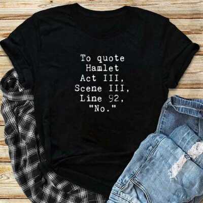 To Quote Hamlet Funny Literary T Shirt for Women Men Kids