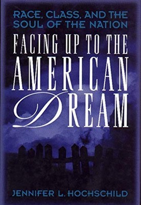 Facing up to the American Dream : Race, Class, and the Soul of th